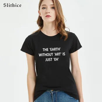 Slithice Žemės Be Menas yra Tiesiog Eh Juokingas Laiškas, Print T-shirt Moterims, Vasaros Drabužių Streetwear Hipster Moterų marškinėlius