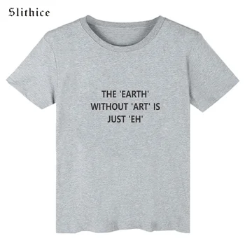 Slithice Žemės Be Menas yra Tiesiog Eh Juokingas Laiškas, Print T-shirt Moterims, Vasaros Drabužių Streetwear Hipster Moterų marškinėlius